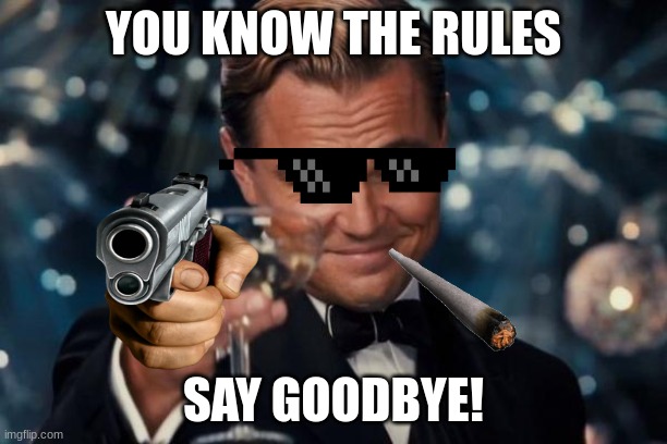 ah yes | YOU KNOW THE RULES; SAY GOODBYE! | image tagged in you know the rules it's time to die,funny meme | made w/ Imgflip meme maker