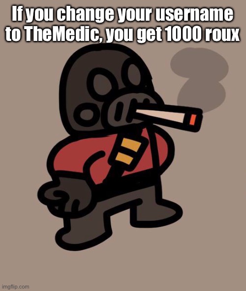 Pyro smokes a fat blunt | If you change your username to TheMedic, you get 1000 roux | image tagged in pyro smokes a fat blunt | made w/ Imgflip meme maker