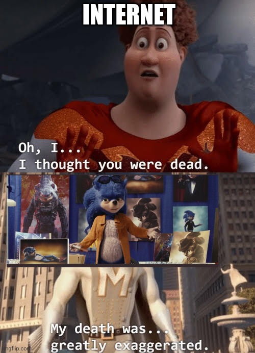 I thought we killed him | INTERNET | image tagged in my death was greatly exaggerated | made w/ Imgflip meme maker