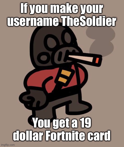 Pyro smokes a fat blunt | If you make your username TheSoldier; You get a 19 dollar Fortnite card | image tagged in pyro smokes a fat blunt | made w/ Imgflip meme maker