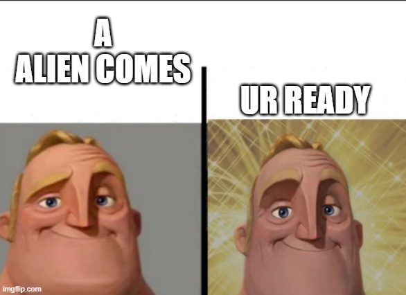 Mr Incredible becoming canny version 2 | A ALIEN COMES UR READY | image tagged in mr incredible becoming canny version 2 | made w/ Imgflip meme maker