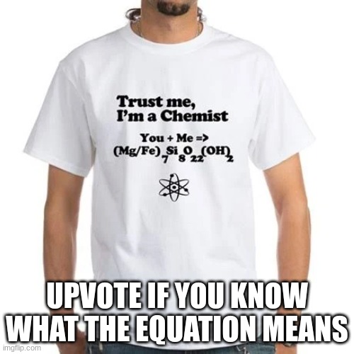 Best pick up line ever | UPVOTE IF YOU KNOW WHAT THE EQUATION MEANS | image tagged in nerds,t-shirt,chemistry | made w/ Imgflip meme maker