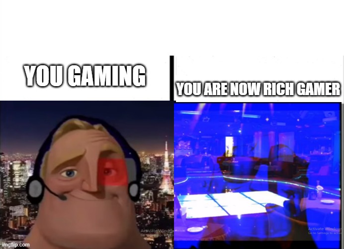 you are a gamer | YOU ARE NOW RICH GAMER; YOU GAMING | image tagged in mr incredible becoming canny | made w/ Imgflip meme maker
