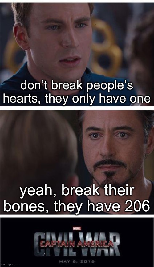 iron man has got a point | don’t break people’s hearts, they only have one; yeah, break their bones, they have 206 | image tagged in memes,marvel civil war 1,funny memes,funny,barney will eat all of your delectable biscuits,i don't need sleep i need answers | made w/ Imgflip meme maker