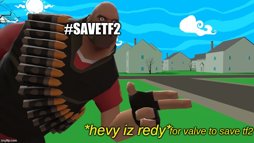 #SAVETF2 | #SAVETF2; for valve to save tf2 | image tagged in hevy is redy | made w/ Imgflip meme maker
