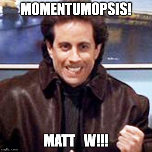 Seinfeld Newman | MOMENTUMOPSIS! MATT_W!!! | image tagged in seinfeld newman | made w/ Imgflip meme maker