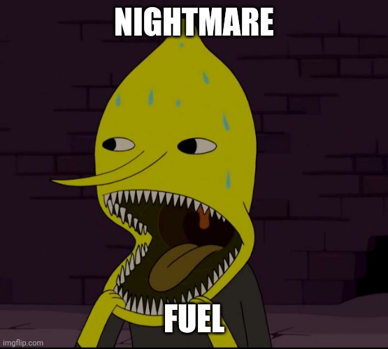Lemongrab nightmare fuel | NIGHTMARE FUEL | image tagged in lemongrab nightmare fuel | made w/ Imgflip meme maker