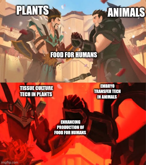 PLANTS; ANIMALS; FOOD FOR HUMANS; EMBRYO TRANSFER TECH IN ANIMALS; TISSUE CULTURE TECH IN PLANTS; ENHANCING PRODUCTION OF FOOD FOR HUMANS | made w/ Imgflip meme maker