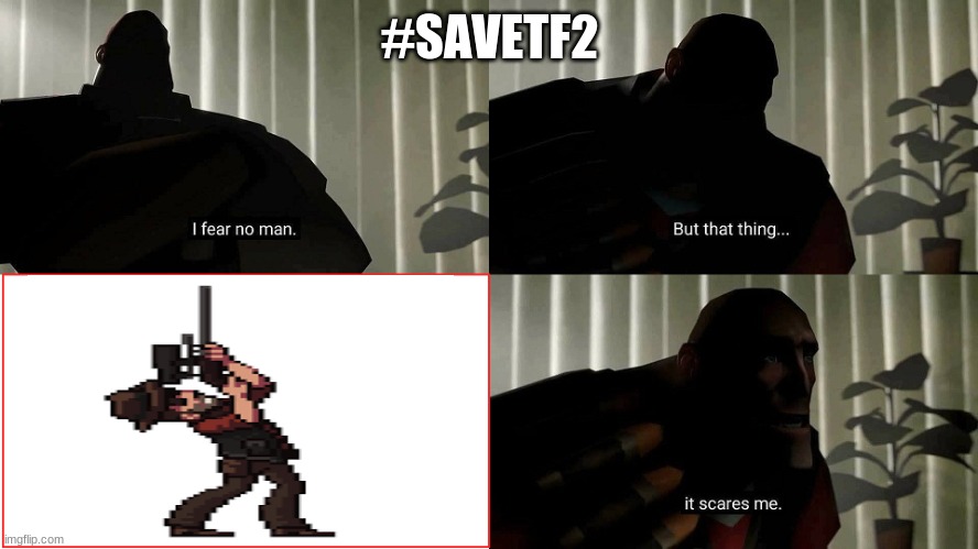 #SAVETF2 | #SAVETF2 | image tagged in i fear no man | made w/ Imgflip meme maker