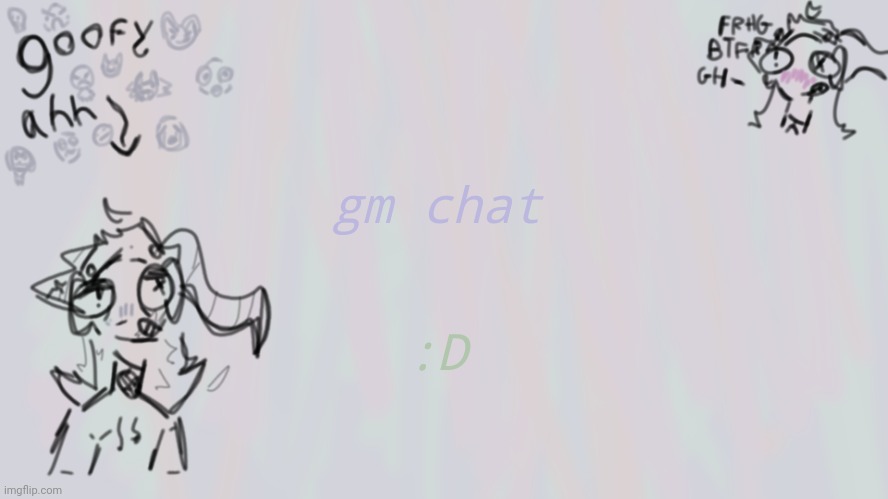 goofy lil temp | gm chat; :D | image tagged in goofy lil temp | made w/ Imgflip meme maker