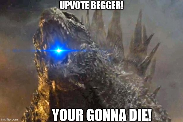 UPVOTE BEGGER! YOUR GONNA DIE! | made w/ Imgflip meme maker