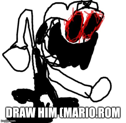 DRAW HIM (MARIO.ROM | image tagged in mario rom | made w/ Imgflip meme maker