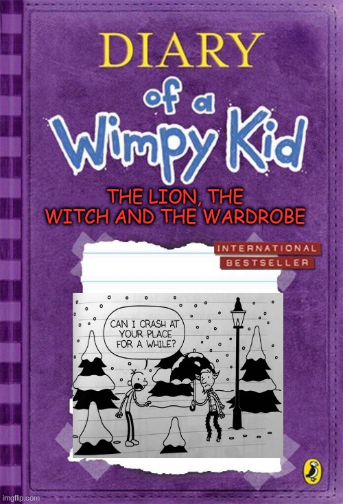 Diary of a Wimpy Kid Cover Template |  THE LION, THE WITCH AND THE WARDROBE | image tagged in diary of a wimpy kid cover template,can i crash at your place for a while,the lion the witch and the wardrobe | made w/ Imgflip meme maker