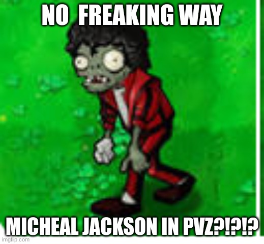 NO  FREAKING WAY; MICHEAL JACKSON IN PVZ?!?!? | made w/ Imgflip meme maker