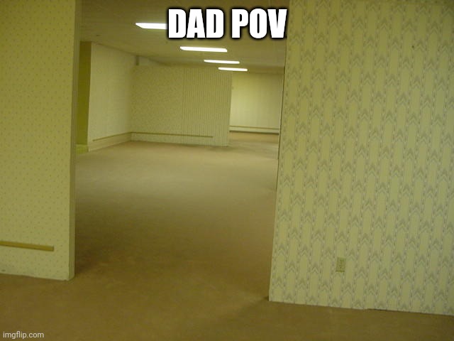 The Backrooms | DAD POV | image tagged in the backrooms | made w/ Imgflip meme maker