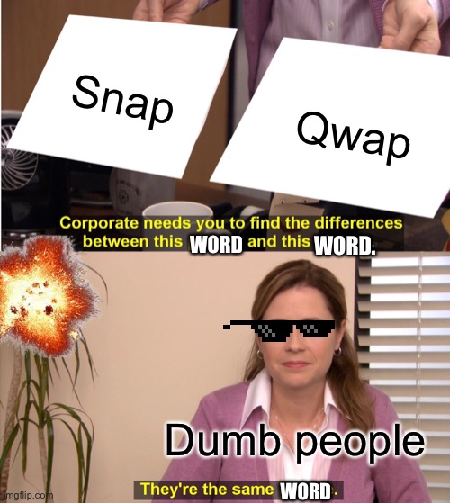 They’re the same Word | Snap; Qwap; WORD. WORD; Dumb people; WORD | image tagged in memes,they're the same picture | made w/ Imgflip meme maker