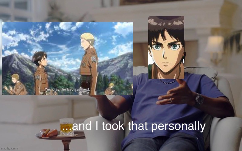 bad guy | image tagged in and i took that personally,asian,eren jaeger,lol so funny | made w/ Imgflip meme maker