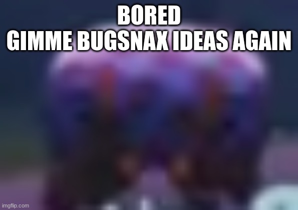 BBQ Bunger Staring | BORED
GIMME BUGSNAX IDEAS AGAIN | image tagged in bbq bunger staring | made w/ Imgflip meme maker