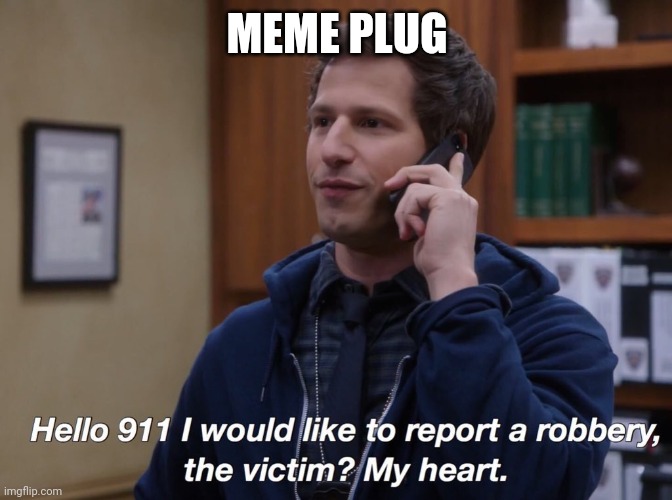 brooklyn 99 robbery | MEME PLUG | image tagged in brooklyn 99 robbery | made w/ Imgflip meme maker
