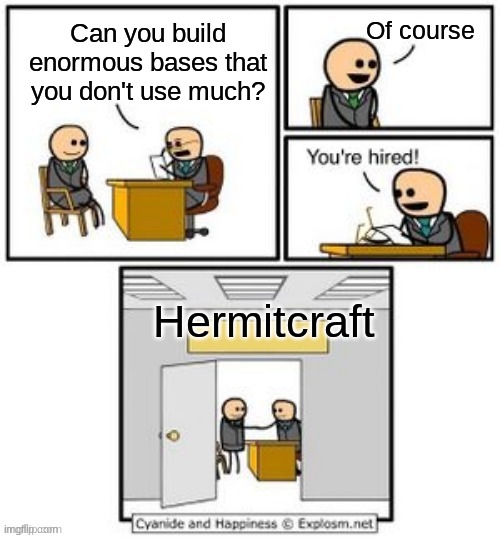 Hermits be like | Of course; Can you build enormous bases that you don't use much? Hermitcraft | image tagged in your hired | made w/ Imgflip meme maker