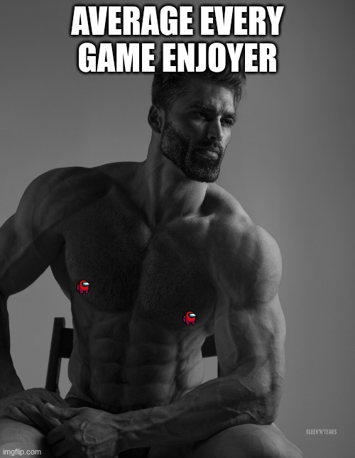 among us chad | AVERAGE EVERY GAME ENJOYER | image tagged in giga chad,daddy chill | made w/ Imgflip meme maker