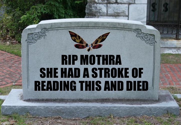Gravestone | RIP MOTHRA
SHE HAD A STROKE OF READING THIS AND DIED | image tagged in gravestone | made w/ Imgflip meme maker
