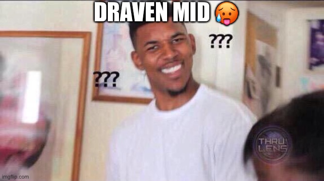 Draven's damage mid | DRAVEN MID 🥵 | image tagged in black guy confused | made w/ Imgflip meme maker