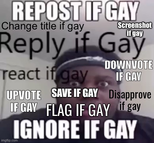 It’s inevitable {McNote: I'm Pansexual, you have no powers here} | Screenshot if gay; Change title if gay; DOWNVOTE IF GAY; SAVE IF GAY; Disapprove if gay; UPVOTE IF GAY; FLAG IF GAY | made w/ Imgflip meme maker