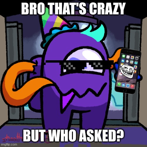 BRO THAT'S CRAZY BUT WHO ASKED? | made w/ Imgflip meme maker