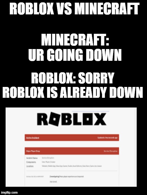 Roblox VS Minecraft |  ROBLOX VS MINECRAFT; MINECRAFT: UR GOING DOWN; ROBLOX: SORRY ROBLOX IS ALREADY DOWN | image tagged in double long black template | made w/ Imgflip meme maker