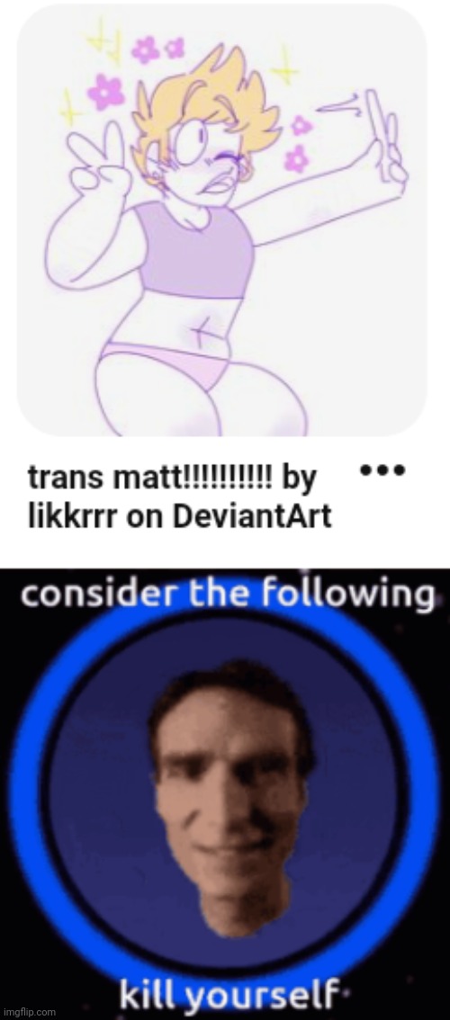 they've taken everything from me...i don't think i can continue. not in a world like this. | image tagged in consider the following kill yourself | made w/ Imgflip meme maker
