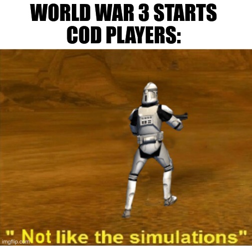 [redacted] | WORLD WAR 3 STARTS 
COD PLAYERS: | image tagged in not like the simulations | made w/ Imgflip meme maker