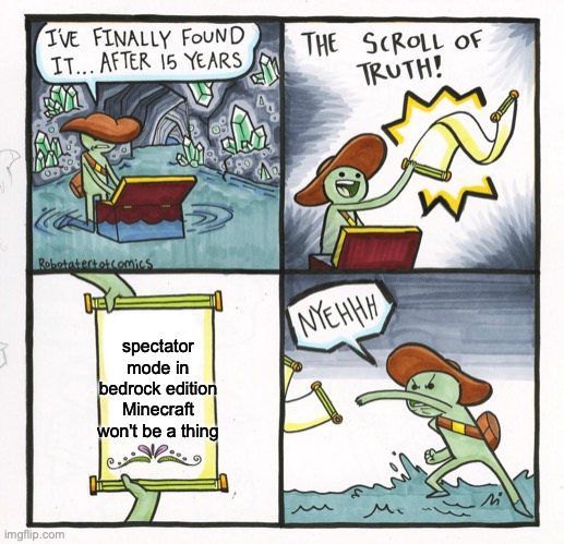 seriously mojang. | spectator mode in bedrock edition Minecraft won't be a thing | image tagged in memes,the scroll of truth | made w/ Imgflip meme maker