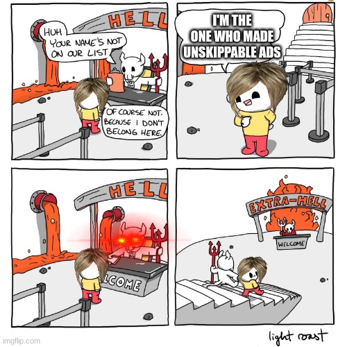 ...go to hell whoever you are... | I'M THE ONE WHO MADE UNSKIPPABLE ADS | image tagged in extra-hell | made w/ Imgflip meme maker