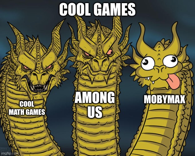 Three-headed Dragon | COOL GAMES; AMONG US; MOBYMAX; COOL MATH GAMES | image tagged in three-headed dragon | made w/ Imgflip meme maker
