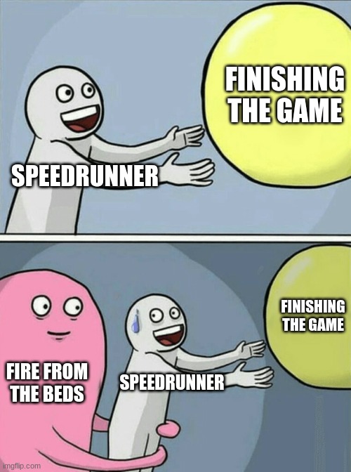 How many lost records are there cuz of this fire | FINISHING THE GAME; SPEEDRUNNER; FINISHING THE GAME; FIRE FROM THE BEDS; SPEEDRUNNER | image tagged in memes,fire,minecraft,speedrun,so close | made w/ Imgflip meme maker