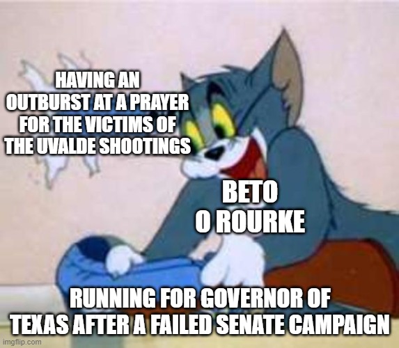 tom the cat shooting himself  | HAVING AN OUTBURST AT A PRAYER FOR THE VICTIMS OF THE UVALDE SHOOTINGS; BETO O ROURKE; RUNNING FOR GOVERNOR OF TEXAS AFTER A FAILED SENATE CAMPAIGN | image tagged in tom the cat shooting himself | made w/ Imgflip meme maker