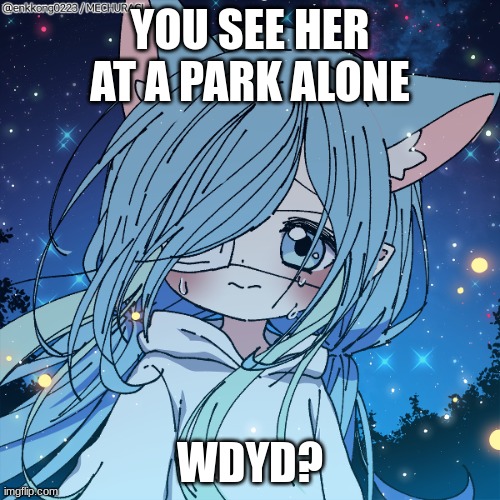 im really bored and have no rp ideas- rules in tags | YOU SEE HER AT A PARK ALONE; WDYD? | image tagged in no joke oc,no killing her,no bambi,shes 8 so romance if near that age,no erp you disgusting human | made w/ Imgflip meme maker