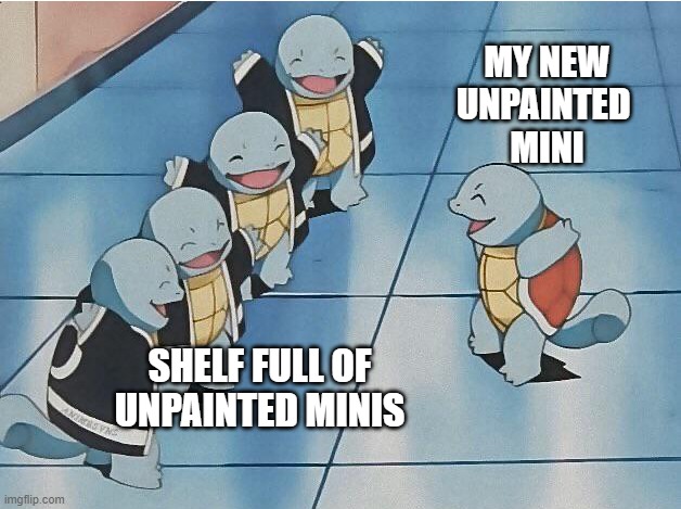 squirtle squad | MY NEW
UNPAINTED 
MINI; SHELF FULL OF
UNPAINTED MINIS | image tagged in squirtle squad | made w/ Imgflip meme maker