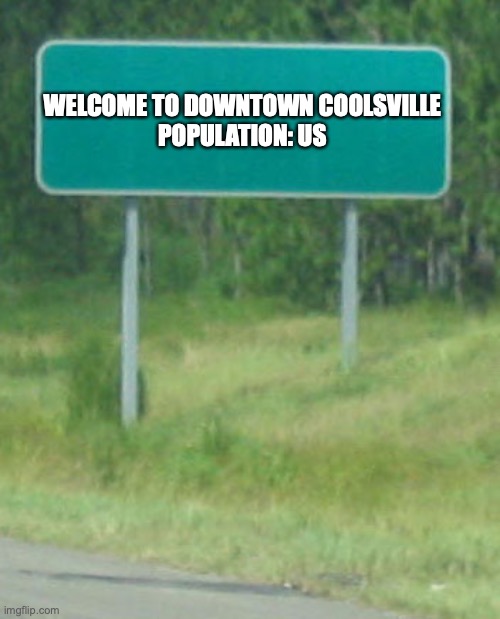 Welcome to | WELCOME TO DOWNTOWN COOLSVILLE
POPULATION: US | image tagged in welcome to | made w/ Imgflip meme maker