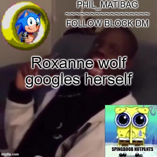 Phil_matibag announcement | Roxanne wolf googles herself | image tagged in phil_matibag announcement | made w/ Imgflip meme maker