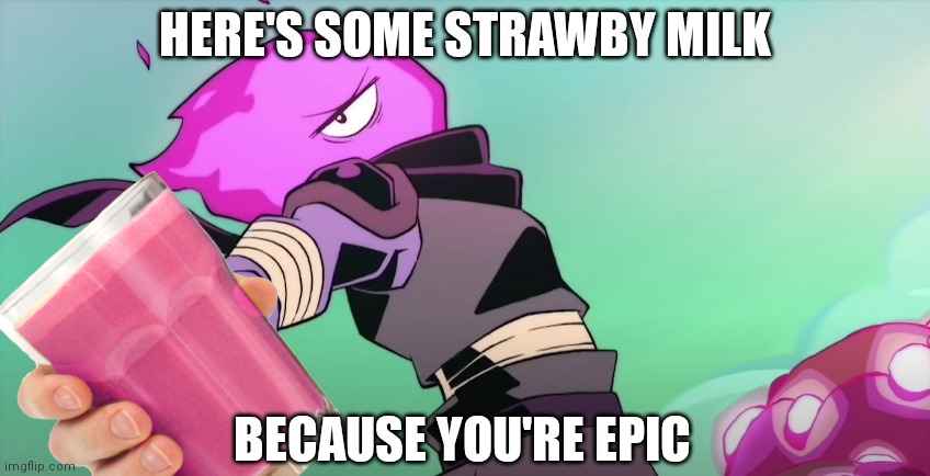 :) | HERE'S SOME STRAWBY MILK; BECAUSE YOU'RE EPIC | image tagged in here's a _____,milk | made w/ Imgflip meme maker