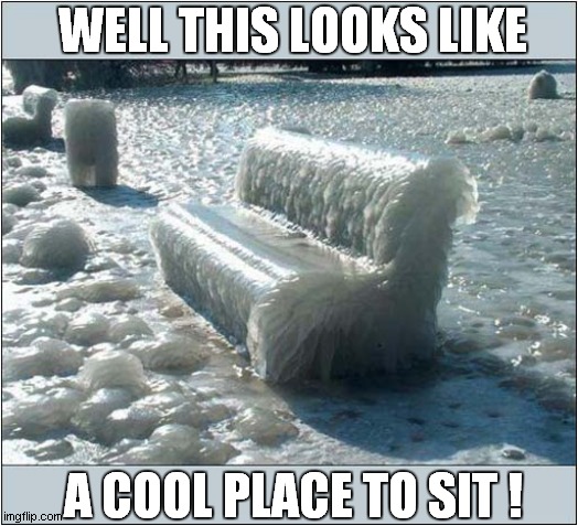 Freezing Seating | WELL THIS LOOKS LIKE; A COOL PLACE TO SIT ! | image tagged in frozen,seat,cool | made w/ Imgflip meme maker