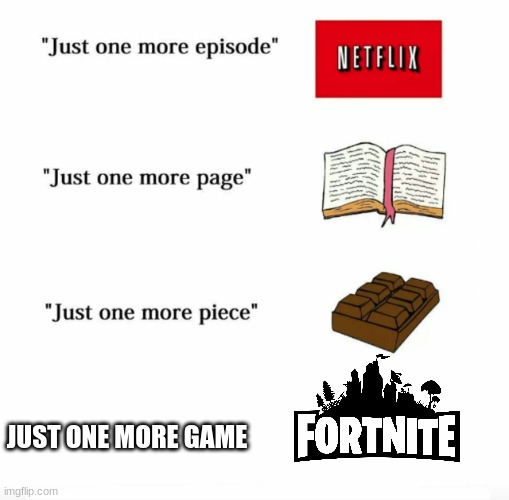 Just one more | JUST ONE MORE GAME | image tagged in just one more | made w/ Imgflip meme maker