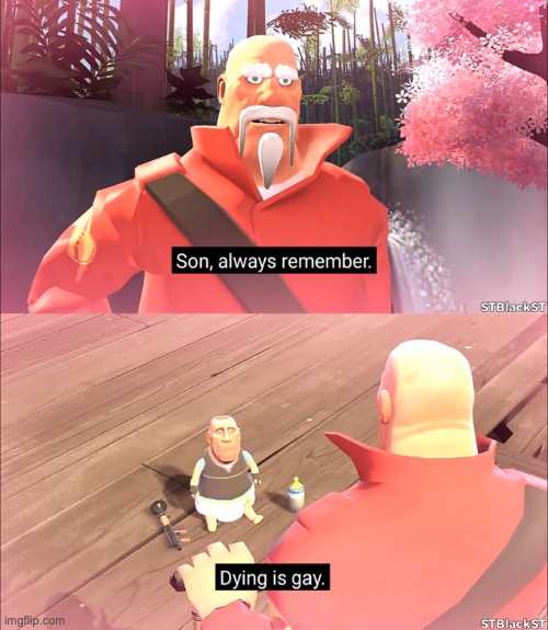 Son, alway remember. Dying is gay. | image tagged in son alway remember dying is gay | made w/ Imgflip meme maker