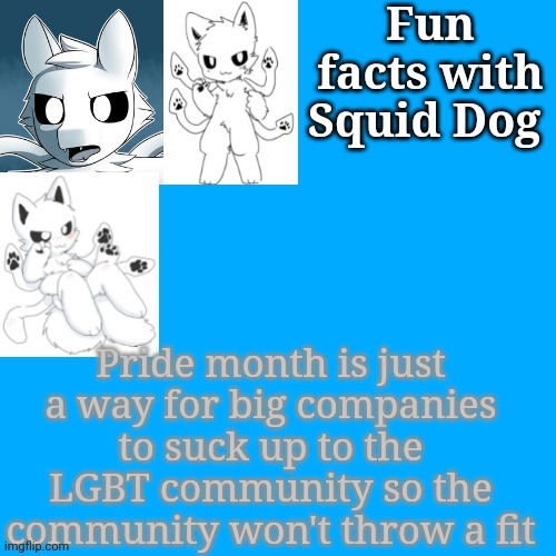 Change my mind | Pride month is just a way for big companies to suck up to the LGBT community so the community won't throw a fit | image tagged in fun facts with squid dog | made w/ Imgflip meme maker