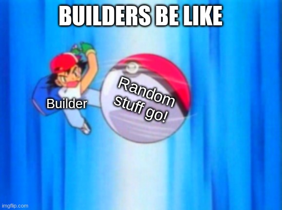 Builders know what i mean. | BUILDERS BE LIKE; Random stuff go! Builder | image tagged in minecraft,gamer | made w/ Imgflip meme maker