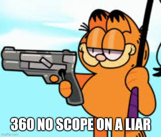 360 no scope | 360 NO SCOPE ON A LIAR | image tagged in 360 no scope | made w/ Imgflip meme maker