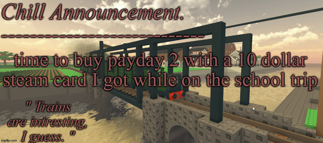 those cards have worth | time to buy payday 2 with a 10 dollar steam card I got while on the school trip | image tagged in train vibes | made w/ Imgflip meme maker