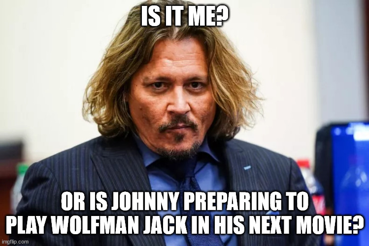 Johnny Depp Plays Wolfman Jack | IS IT ME? OR IS JOHNNY PREPARING TO PLAY WOLFMAN JACK IN HIS NEXT MOVIE? | image tagged in johnny depp,wolfman jack | made w/ Imgflip meme maker